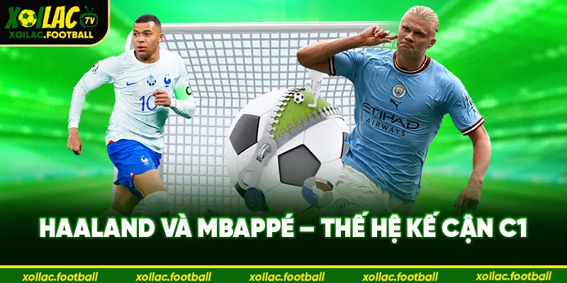 Haaland và Mbappé – thế hệ kế cận C1