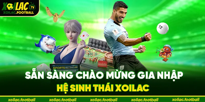 Sẵn sàng chào mừng gia nhập hệ sinh thái Xoilac