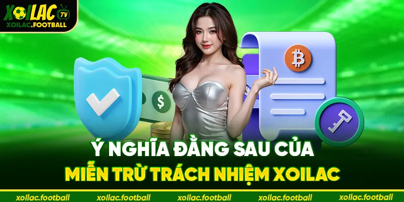 Ý nghĩa đằng sau của Miễn Trừ Trách Nhiệm Xoilac